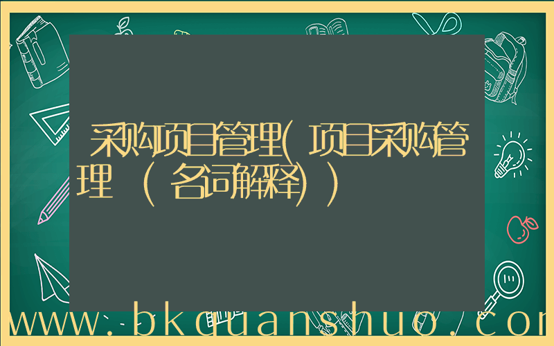采购项目管理(项目采购管理 (名词解释))